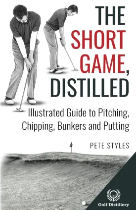 The Short Game, Distilled: Illustrated Guide to Pitching, Chipping, Bunkers and Putting (Golf, Distilled) Paperback  February 14, 2025